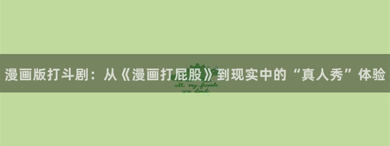 虫虫漫画免费漫画页面在线下载：漫画版打斗剧：从《漫画打屁股》到现实中的“真人秀”体验