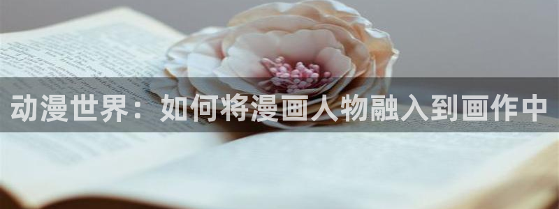 http://www.虫虫漫画.com/：动漫世界：如何将漫画人物融入到画作中